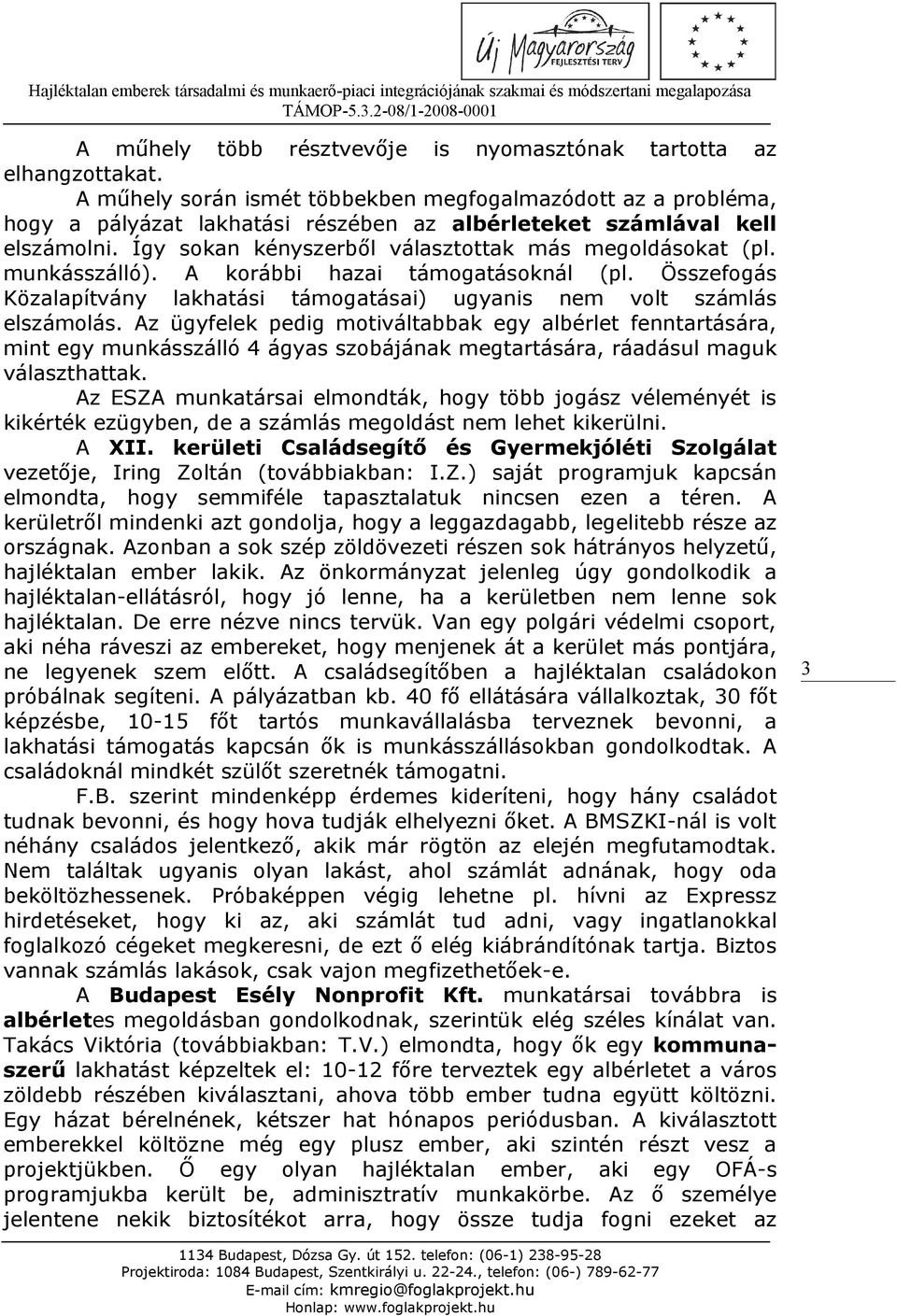 munkásszálló). A korábbi hazai támogatásoknál (pl. Összefogás Közalapítvány lakhatási támogatásai) ugyanis nem volt számlás elszámolás.