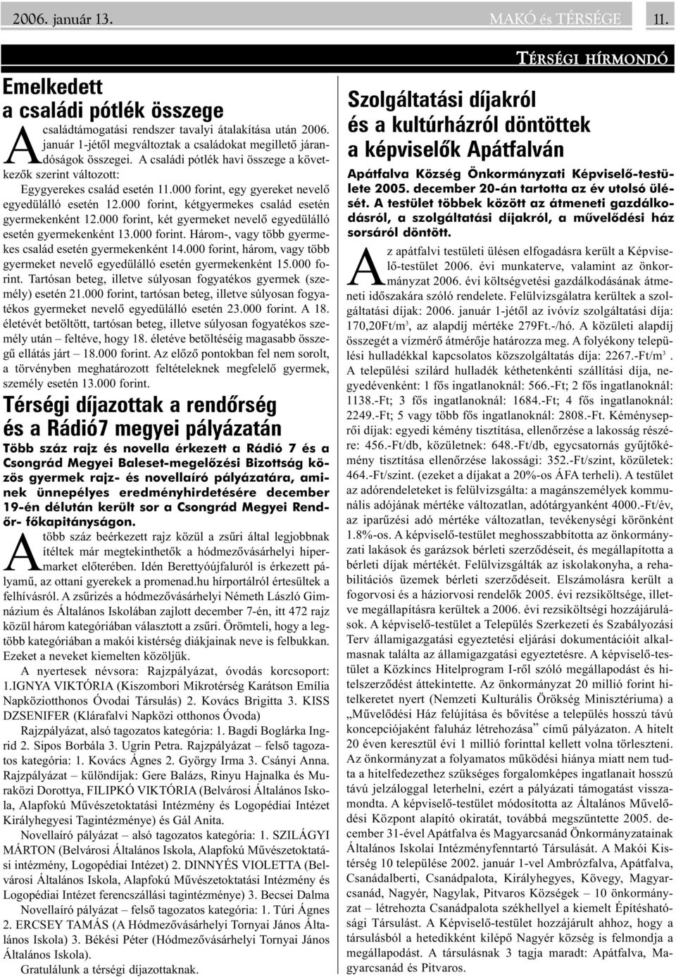 000 forint, egy gyereket nevelõ egyedülálló esetén 12.000 forint, kétgyermekes család esetén gyermekenként 12.000 forint, két gyermeket nevelõ egyedülálló esetén gyermekenként 13.000 forint. Három-, vagy több gyermekes család esetén gyermekenként 14.