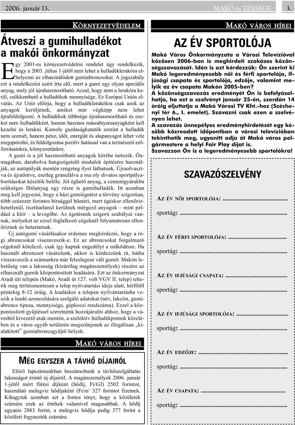 A jogszabály ezt a rendelkezést azért írta elõ, mert a gumi egy olyan speciális anyag, mely jól újrahasznosítható. Azzal, hogy nem a lerakóra kerül, csökkenthetõ a hulladékok mennyisége.