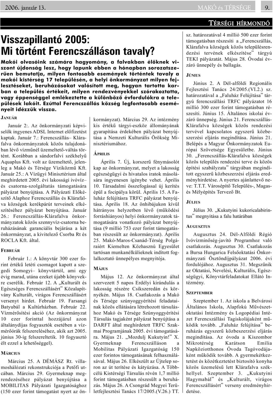 településén, a helyi önkormányzat milyen fejlesztéseket, beruházásokat valósított meg, hogyan tartotta karban a település értékeit, milyen rendezvényekkel szórakoztatta, vagy éppenséggel emlékeztette