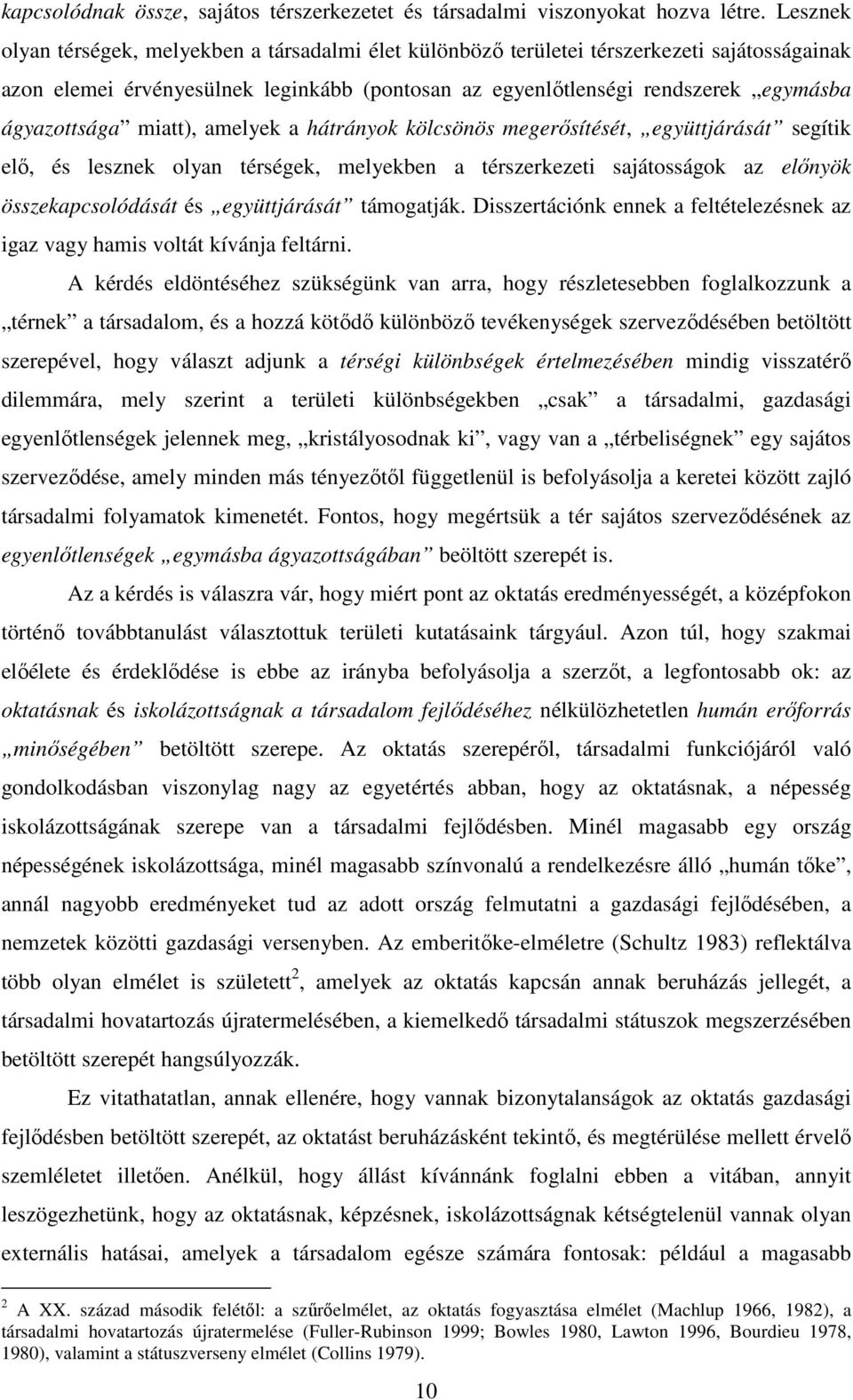 miatt), amelyek a hátrányok kölcsönös megerősítését, együttjárását segítik elő, és lesznek olyan térségek, melyekben a térszerkezeti sajátosságok az előnyök összekapcsolódását és együttjárását