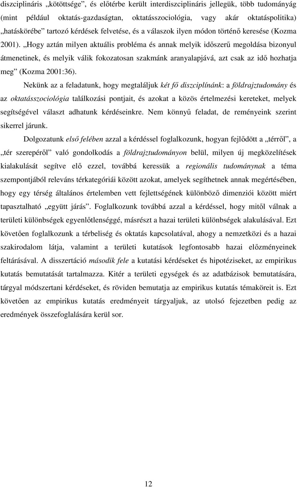 Hogy aztán milyen aktuális probléma és annak melyik időszerű megoldása bizonyul átmenetinek, és melyik válik fokozatosan szakmánk aranyalapjává, azt csak az idő hozhatja meg (Kozma 2001:36).