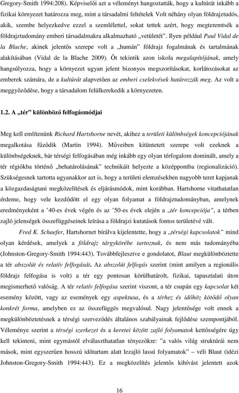 szemlélettel, sokat tettek azért, hogy megteremtsék a földrajztudomány emberi társadalmakra alkalmazható vetületét.