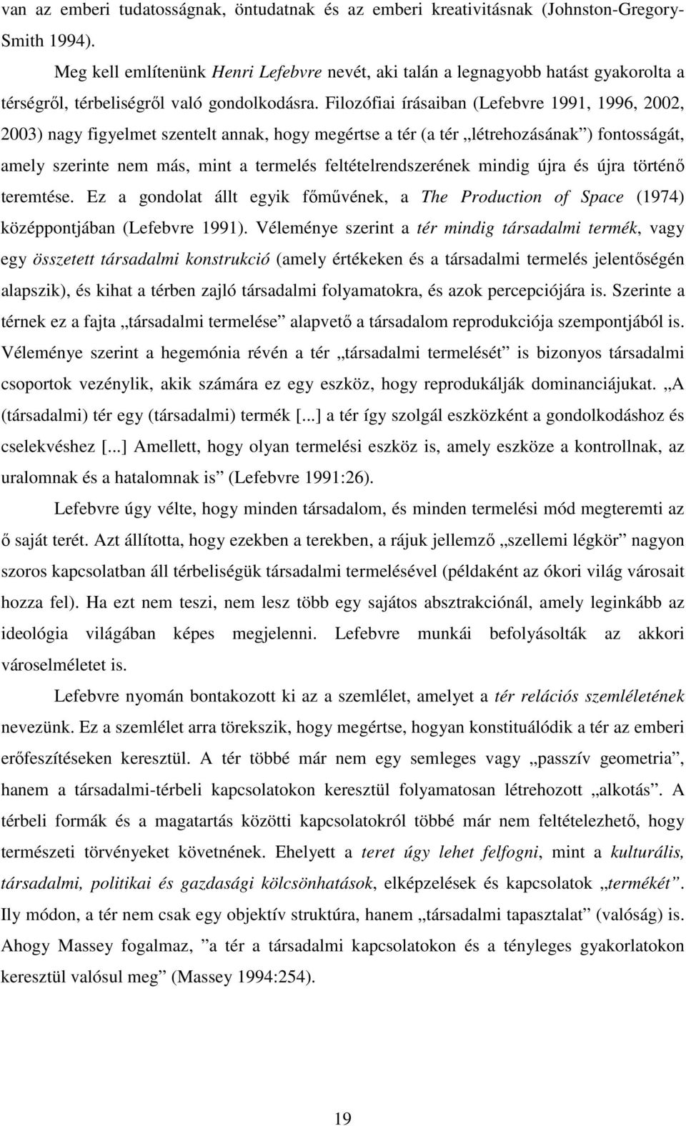 Filozófiai írásaiban (Lefebvre 1991, 1996, 2002, 2003) nagy figyelmet szentelt annak, hogy megértse a tér (a tér létrehozásának ) fontosságát, amely szerinte nem más, mint a termelés