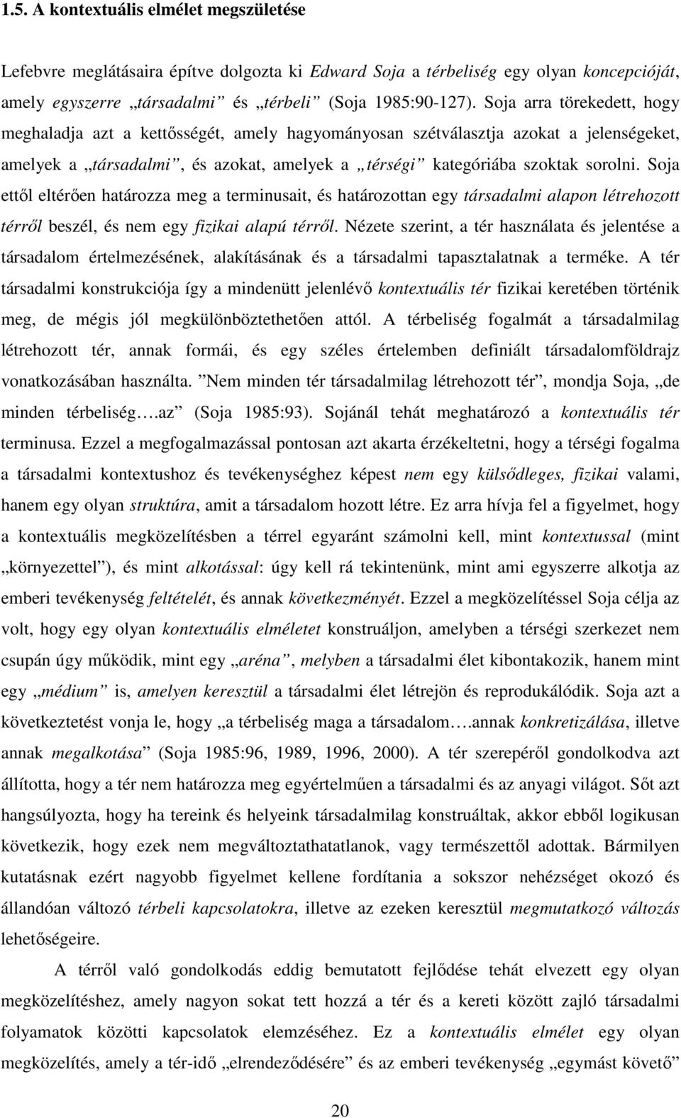 Soja ettől eltérően határozza meg a terminusait, és határozottan egy társadalmi alapon létrehozott térről beszél, és nem egy fizikai alapú térről.