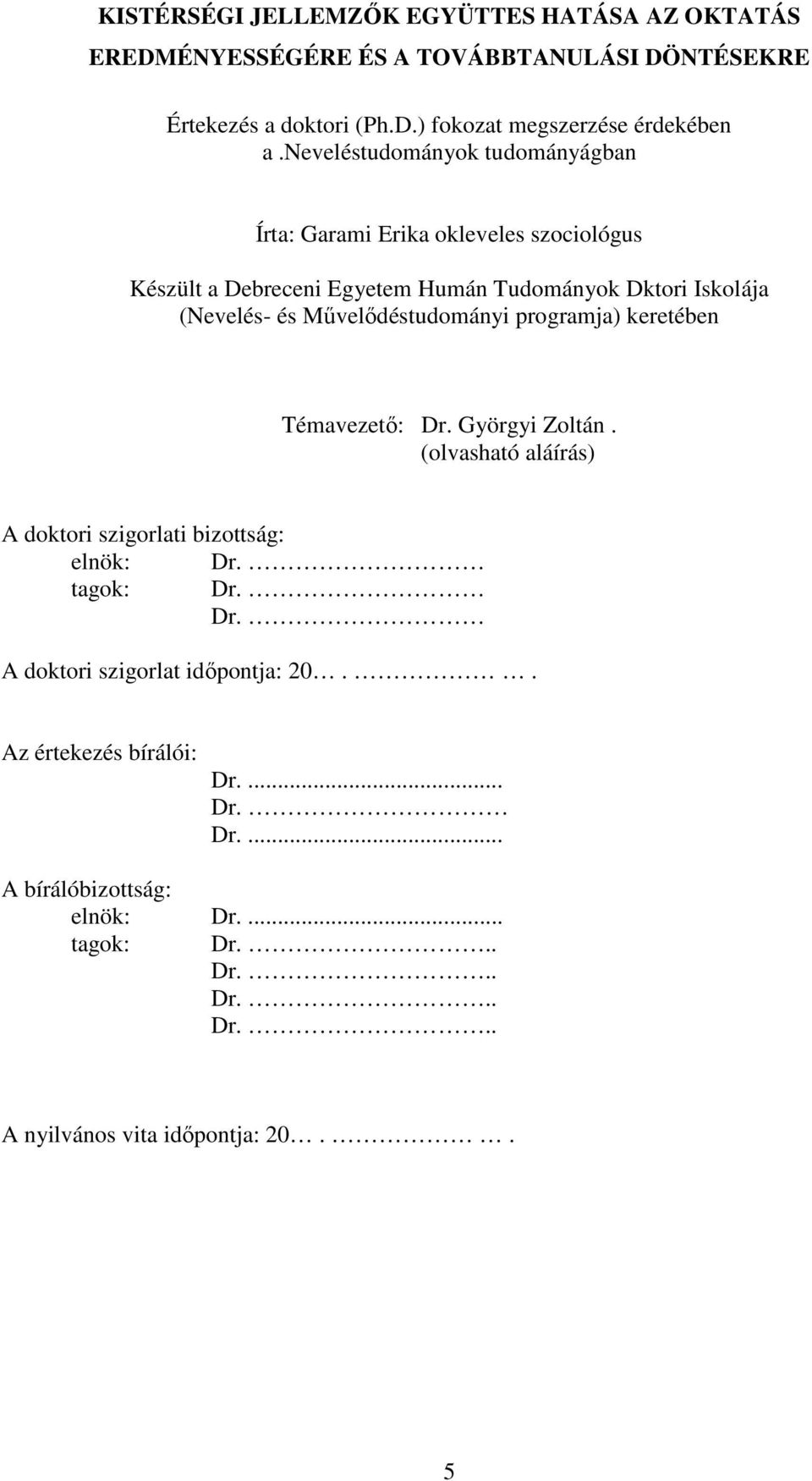 Művelődéstudományi programja) keretében Témavezető: Dr. Györgyi Zoltán. (olvasható aláírás) A doktori szigorlati bizottság: elnök: Dr. tagok: Dr. Dr. A doktori szigorlat időpontja: 20.