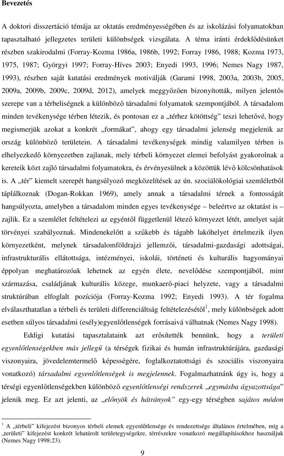 1993), részben saját kutatási eredmények motiválják (Garami 1998, 2003a, 2003b, 2005, 2009a, 2009b, 2009c, 2009d, 2012), amelyek meggyőzően bizonyították, milyen jelentős szerepe van a térbeliségnek