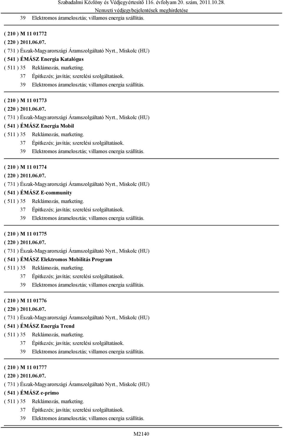 ( 731 ) Észak-Magyarországi Áramszolgáltató Nyrt., Miskolc (HU) ( 541 ) ÉMÁSZ Energia Mobil ( 511 ) 35 Reklámozás, marketing. 39 Elektromos áramelosztás; villamos energia szállítás.