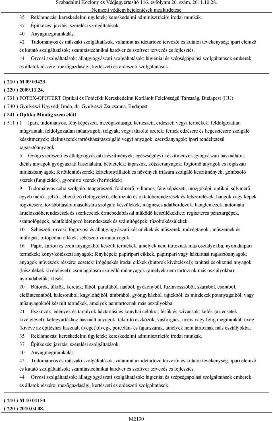 44 Orvosi szolgáltatások; állatgyógyászati szolgáltatások; higiéniai és szépségápolási szolgáltatások emberek és állatok részére; mezőgazdasági, kertészeti és erdészeti szolgáltatások.