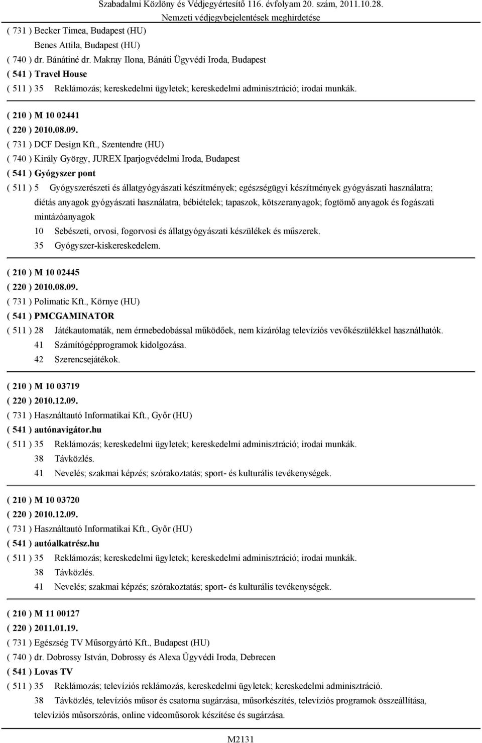 , Szentendre (HU) ( 740 ) Király György, JUREX Iparjogvédelmi Iroda, Budapest ( 541 ) Gyógyszer pont ( 511 ) 5 Gyógyszerészeti és állatgyógyászati készítmények; egészségügyi készítmények gyógyászati