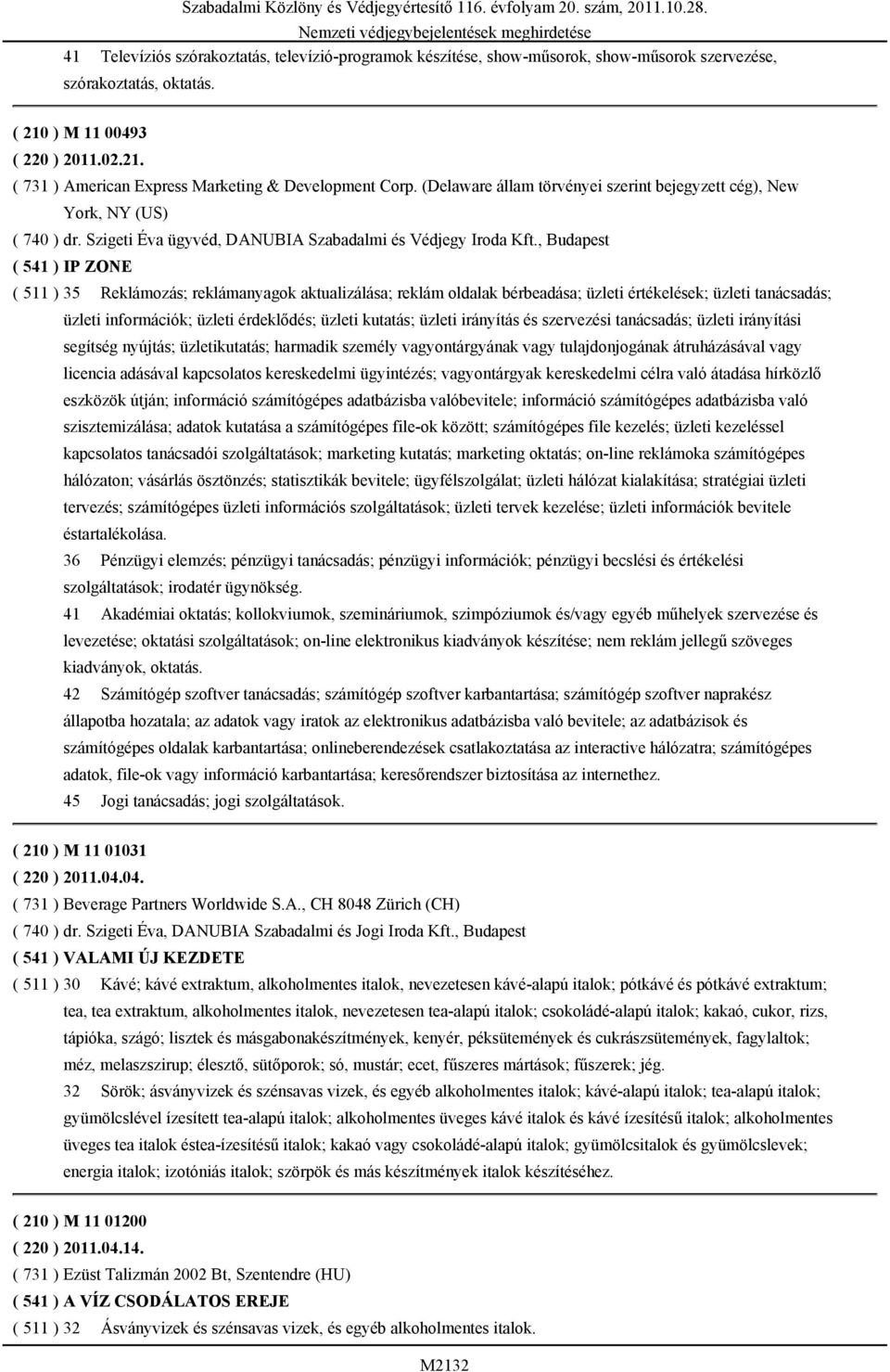 , Budapest ( 541 ) IP ZONE ( 511 ) 35 Reklámozás; reklámanyagok aktualizálása; reklám oldalak bérbeadása; üzleti értékelések; üzleti tanácsadás; üzleti információk; üzleti érdeklődés; üzleti kutatás;