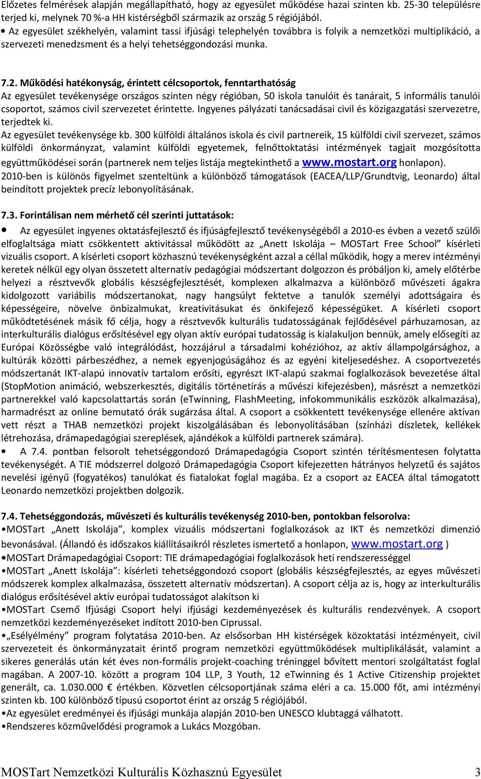 Működési hatékonyság, érintett célcsoportok, fenntarthatóság Az egyesület tevékenysége országos szinten négy régióban, 50 iskola tanulóit és tanárait, 5 informális tanulói csoportot, számos civil