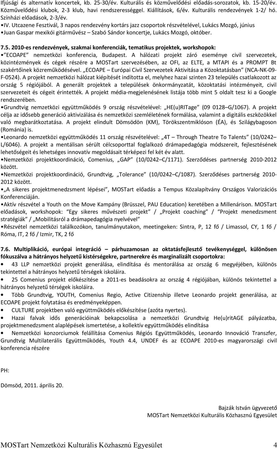 Utcazene Fesztivál, 3 napos rendezvény kortárs jazz csoportok részvételével, Lukács Mozgó, június Juan Gaspar mexikói gitárművész Szabó Sándor koncertje, Lukács Mozgó, október. 7.5.