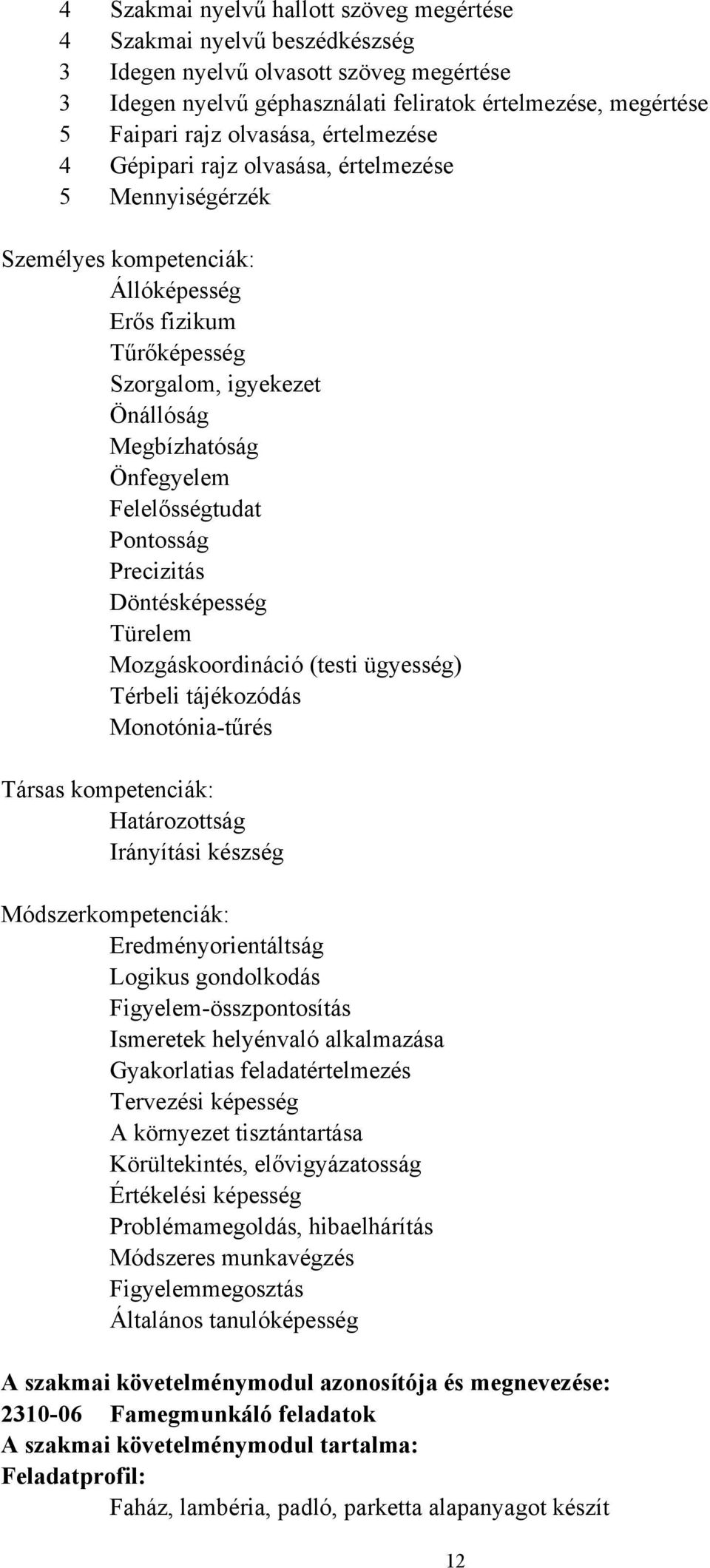 Felelősségtudat Pontosság Precizitás Döntésképesség Türelem Mozgáskoordináció (testi ügyesség) Térbeli tájékozódás Monotónia-tűrés Társas kompetenciák: Határozottság Irányítási készség