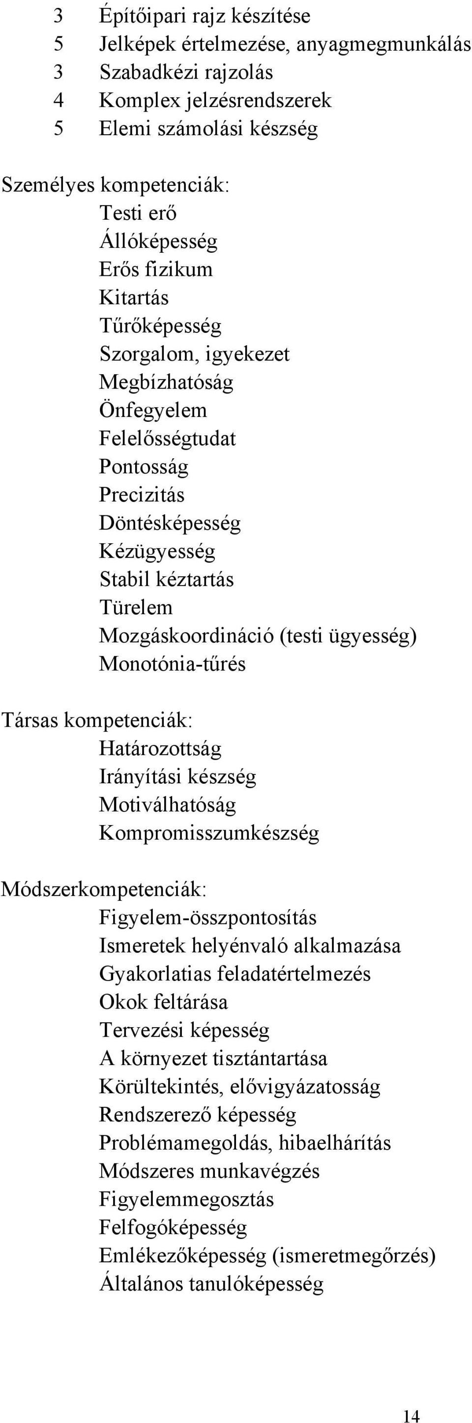 Monotónia-tűrés Társas kompetenciák: Határozottság Irányítási készség Motiválhatóság Kompromisszumkészség Módszerkompetenciák: Figyelem-összpontosítás Ismeretek helyénvaló alkalmazása Gyakorlatias