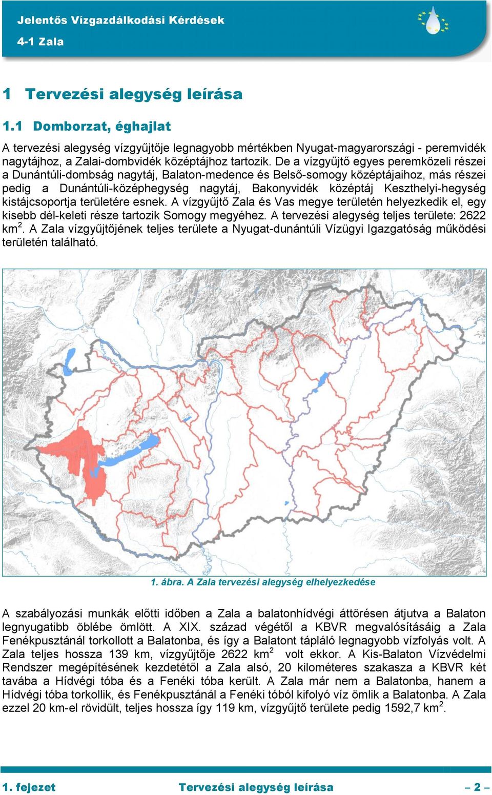 Keszthelyi-hegység kistájcsoportja területére esnek. A vízgyűjtő Zala és Vas megye területén helyezkedik el, egy kisebb dél-keleti része tartozik Somogy megyéhez.