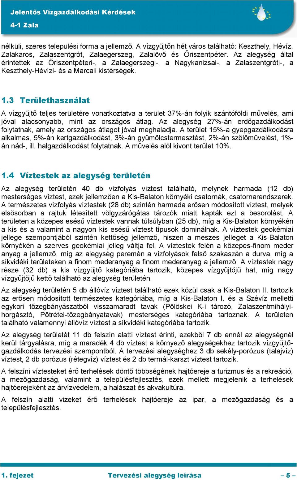 3 Területhasználat A vízgyűjtő teljes területére vonatkoztatva a terület 37%-án folyik szántóföldi művelés, ami jóval alacsonyabb, mint az országos átlag.