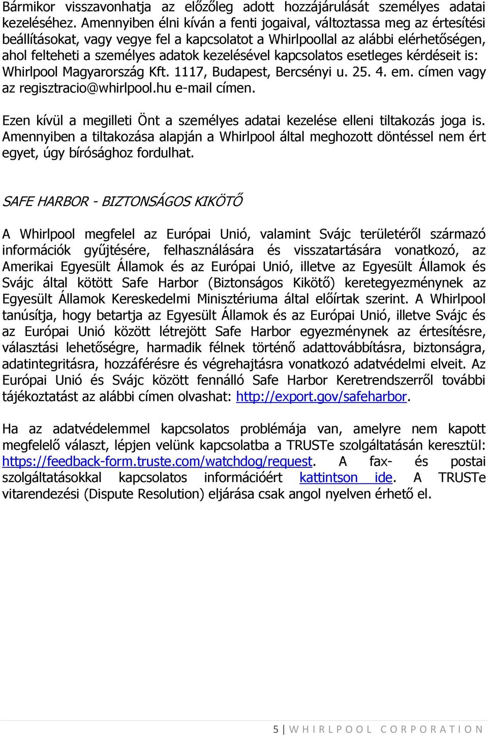 kapcsolatos esetleges kérdéseit is: Whirlpool Magyarország Kft. 1117, Budapest, Bercsényi u. 25. 4. em. címen vagy az regisztracio@whirlpool.hu e-mail címen.