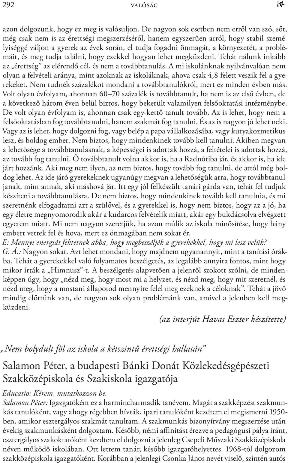 környezetét, a problémáit, és meg tudja találni, hogy ezekkel hogyan lehet megküzdeni. Tehát nálunk inkább az érettség az elérendő cél, és nem a továbbtanulás.