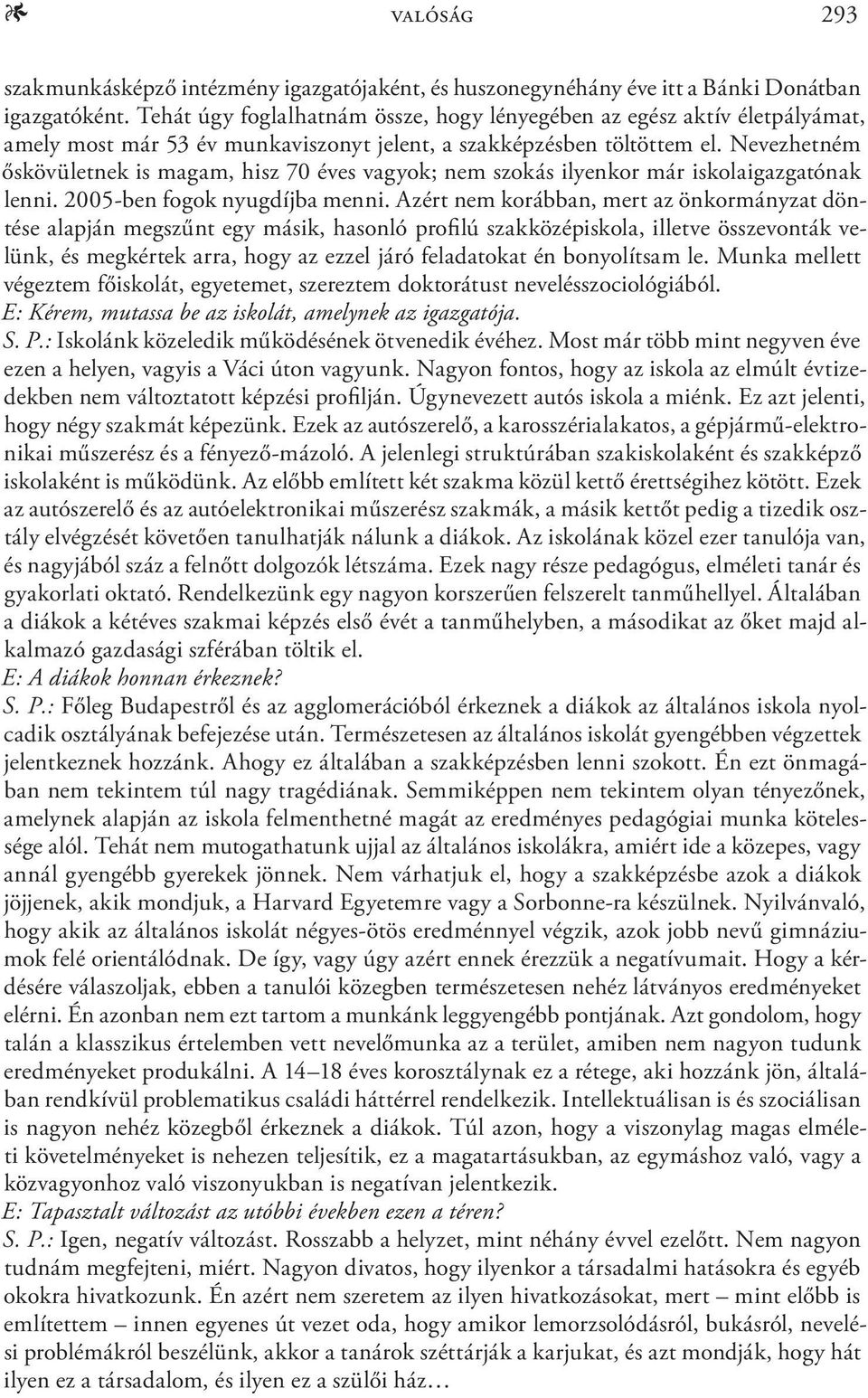 Nevezhetném őskövületnek is magam, hisz 70 éves vagyok; nem szokás ilyenkor már iskolaigazgatónak lenni. 2005-ben fogok nyugdíjba menni.