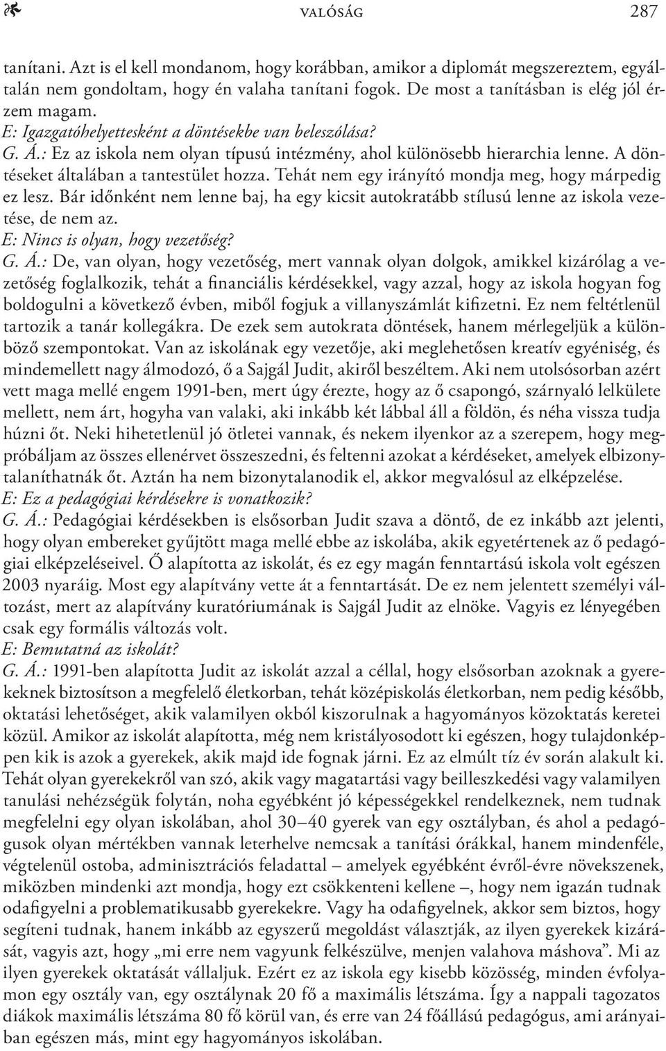 Tehát nem egy irányító mondja meg, hogy márpedig ez lesz. Bár időnként nem lenne baj, ha egy kicsit autokratább stílusú lenne az iskola vezetése, de nem az. E: Nincs is olyan, hogy vezetőség? G. Á.