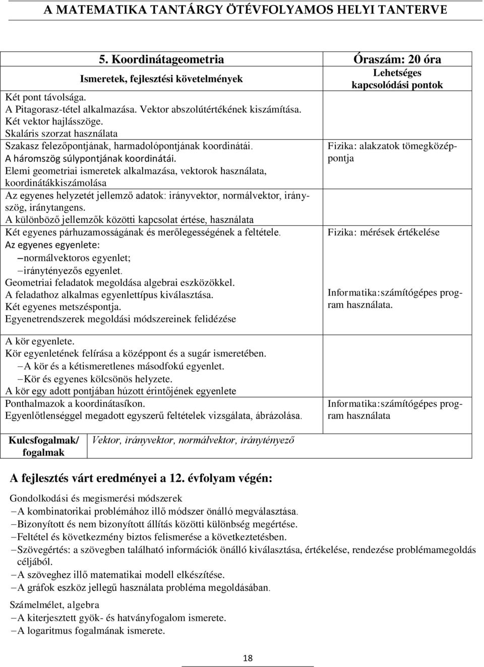 Elemi geometriai ismeretek alkalmazása, vektorok használata, koordinátákkiszámolása Az egyenes helyzetét jellemző adatok: irányvektor, normálvektor, irányszög, iránytangens.