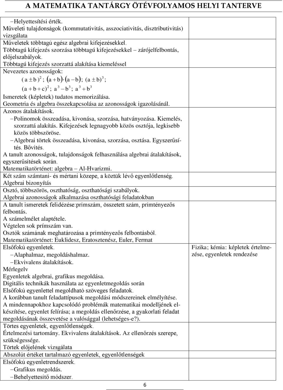 Többtagú kifejezés szorzattá alakítása kiemeléssel Nevezetes azonosságok: 2 3 a b ) a b a b ; ( a b) ; ( ; 3 3 ( a c) a b Ismeretek (képletek) tudatos memorizálása.