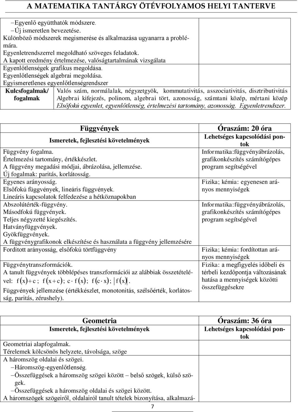 Egyismeretlenes egyenlőtlenségrendszer Kulcs/ Valós szám, normálalak, négyzetgyök, kommutativitás, asszociativitás, disztributivitás Algebrai kifejezés, polinom, algebrai tört, azonosság, számtani