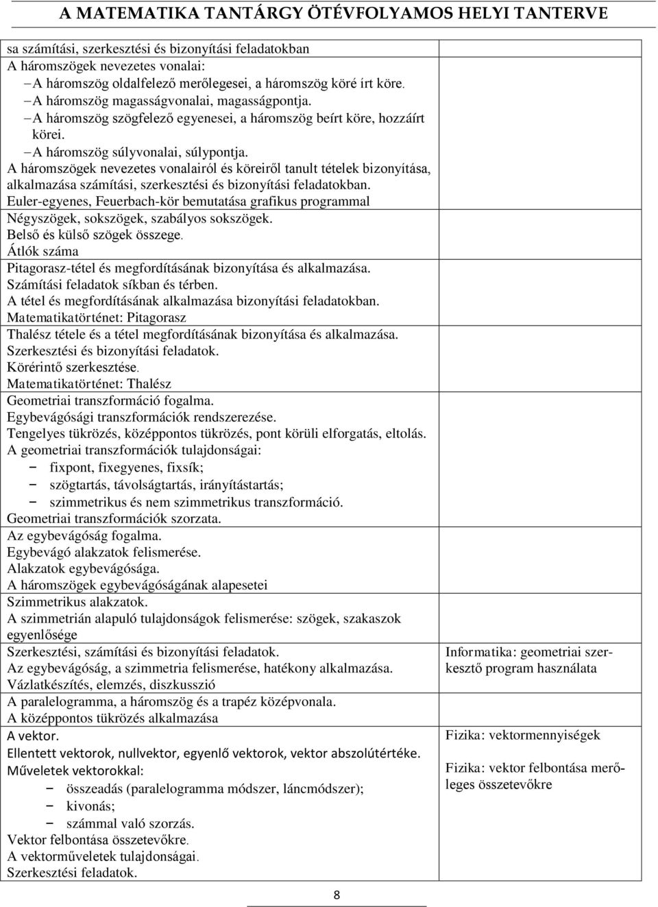 A háromszögek nevezetes vonalairól és köreiről tanult tételek bizonyítása, alkalmazása számítási, szerkesztési és bizonyítási feladatokban.