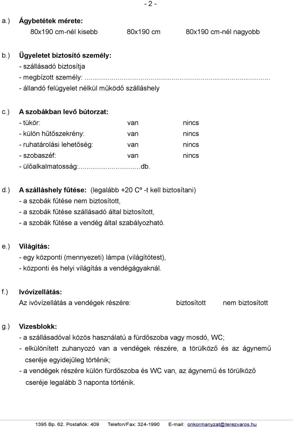 ) A szobákban levő bútorzat: - tükör: van nincs - külön hűtőszekrény: van nincs - ruhatárolási lehetőség: van nincs - szobaszéf: van nincs - ülőalkalmatosság:...db. d.