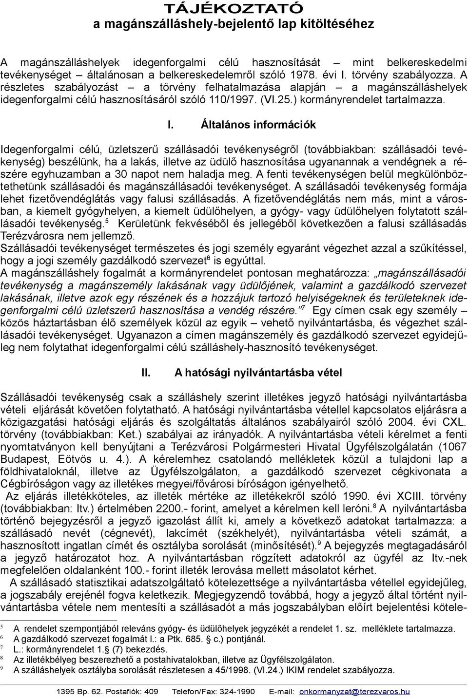 Általános információk Idegenforgalmi célú, üzletszerű szállásadói tevékenységről (továbbiakban: szállásadói tevékenység) beszélünk, ha a lakás, illetve az üdülő hasznosítása ugyanannak a vendégnek a