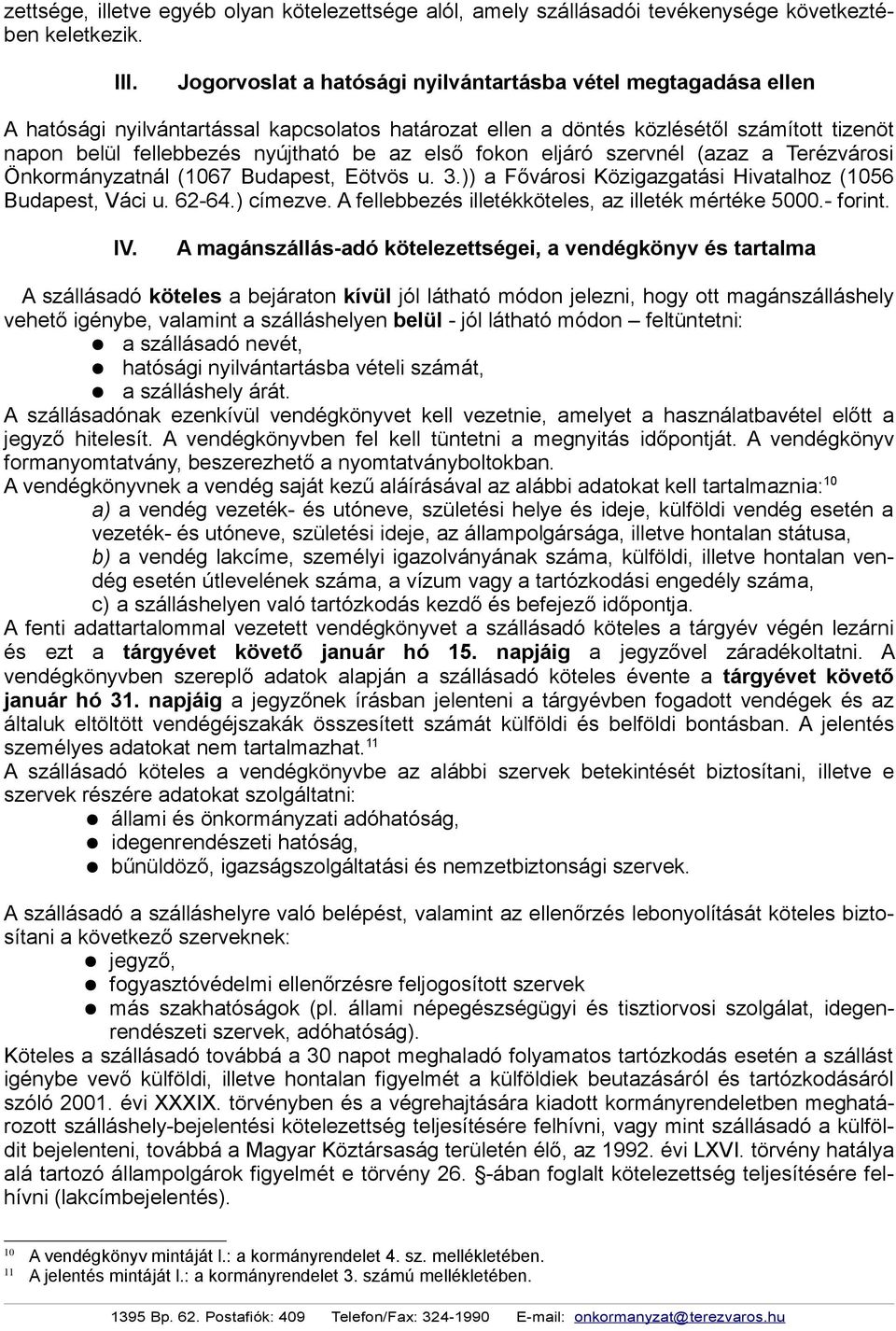 első fokon eljáró szervnél (azaz a Terézvárosi Önkormányzatnál (1067 Budapest, Eötvös u. 3.)) a Fővárosi Közigazgatási Hivatalhoz (1056 Budapest, Váci u. 62-64.) címezve.