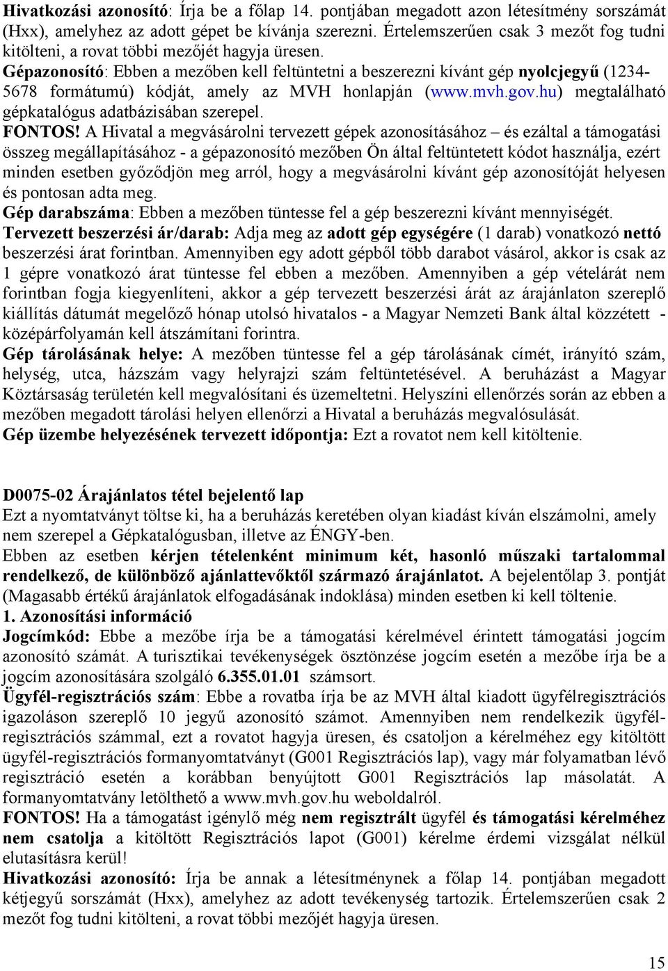 Gépazonosító: Ebben a mezőben kell feltüntetni a beszerezni kívánt gép nyolcjegyű (1234-5678 formátumú) kódját, amely az MVH honlapján (www.mvh.gov.