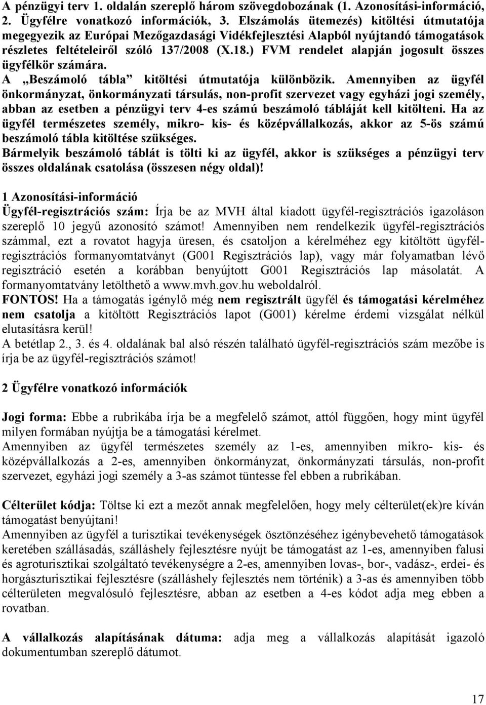 ) FVM rendelet alapján jogosult összes ügyfélkör számára. A Beszámoló tábla kitöltési útmutatója különbözik.