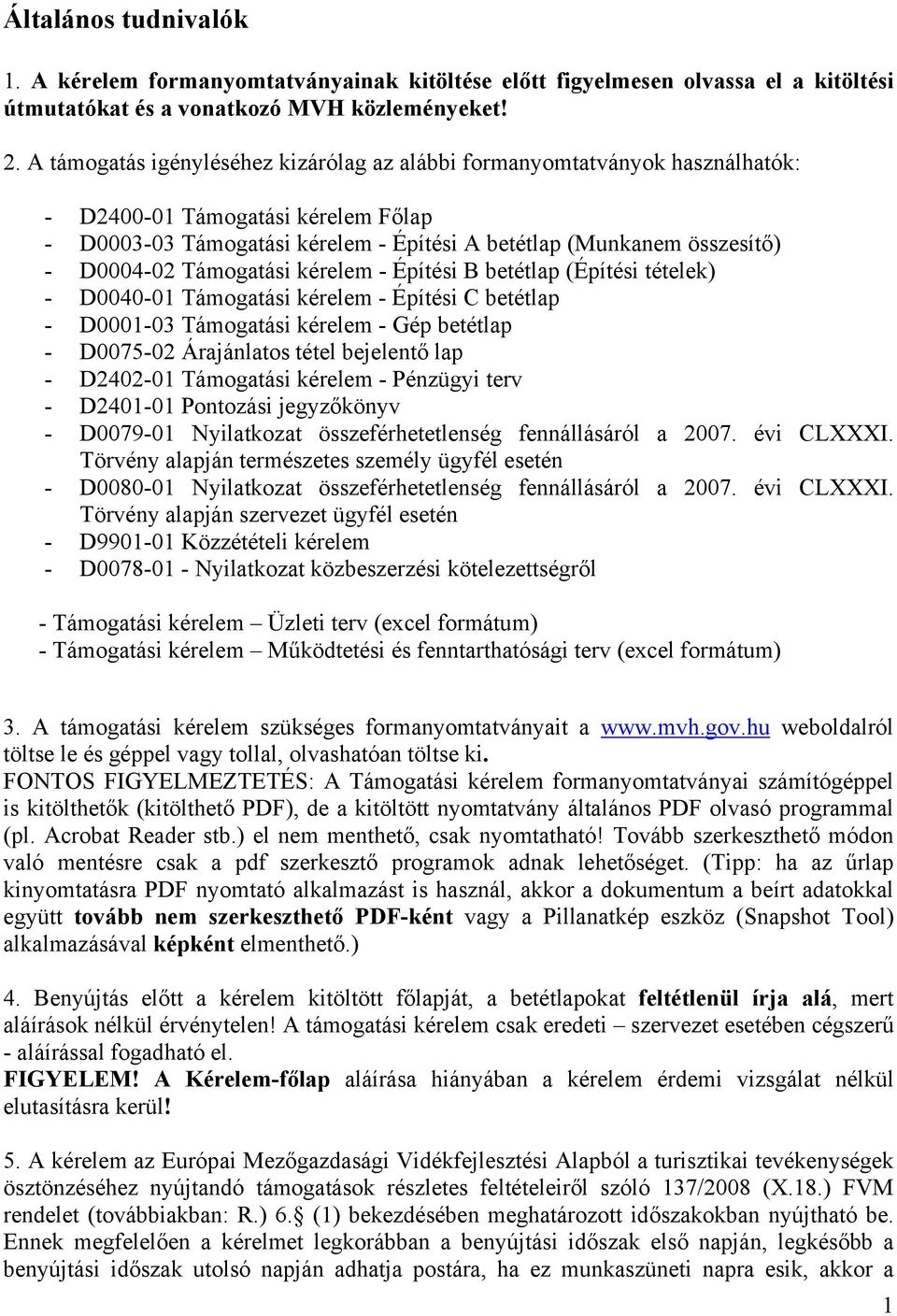 Támogatási kérelem - Építési B betétlap (Építési tételek) - D0040-01 Támogatási kérelem - Építési C betétlap - D0001-03 Támogatási kérelem - Gép betétlap - D0075-02 Árajánlatos tétel bejelentő lap -