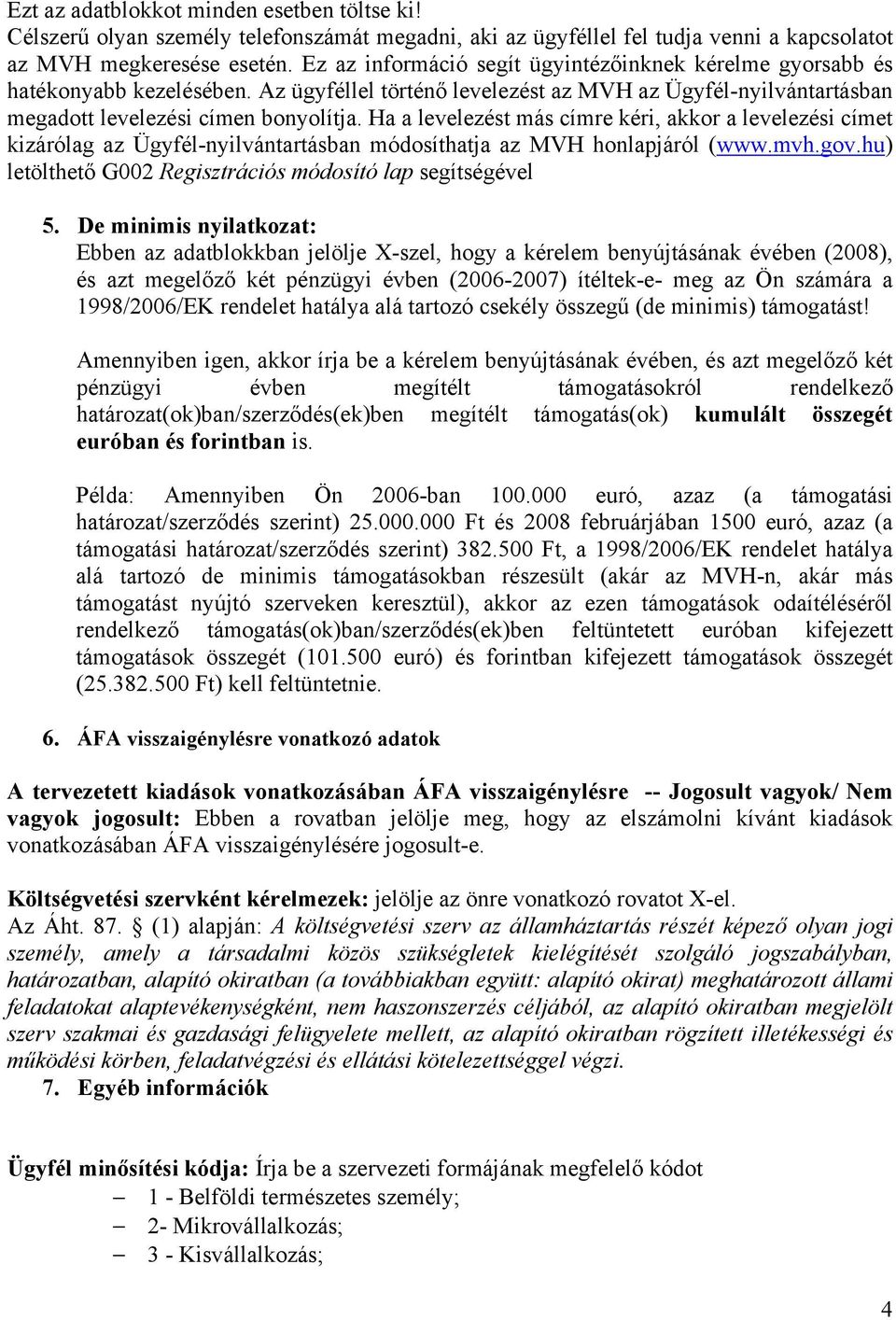 Ha a levelezést más címre kéri, akkor a levelezési címet kizárólag az Ügyfél-nyilvántartásban módosíthatja az MVH honlapjáról (www.mvh.gov.