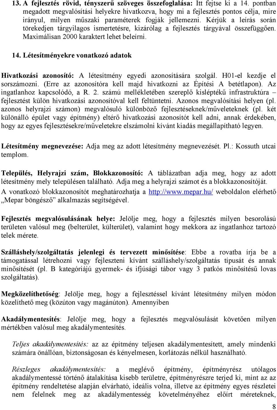 Kérjük a leírás során törekedjen tárgyilagos ismertetésre, kizárólag a fejlesztés tárgyával összefüggően. Maximálisan 2000 karaktert lehet beleírni. 14.