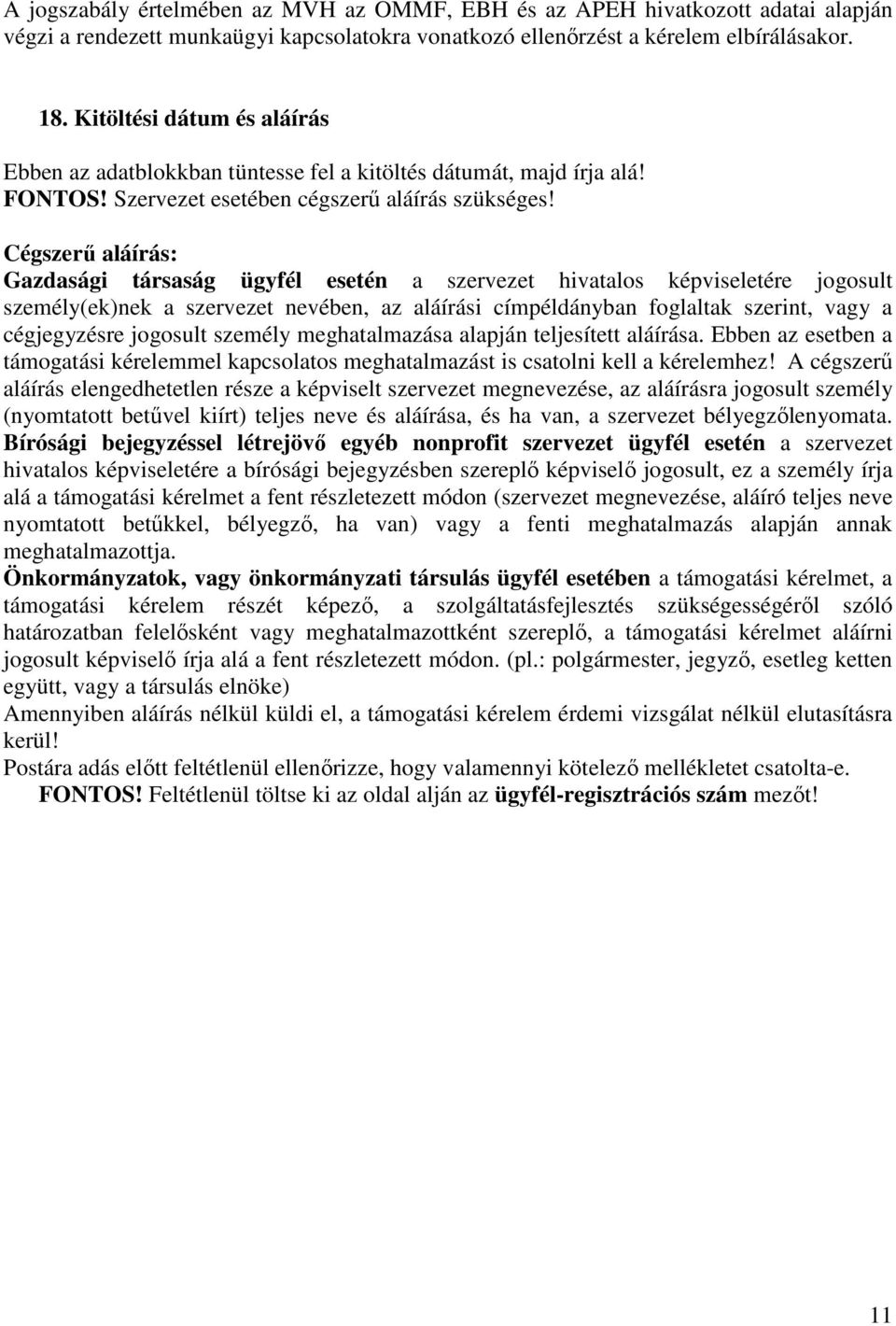 Cégszerű aláírás: Gazdasági társaság ügyfél esetén a szervezet hivatalos képviseletére jogosult személy(ek)nek a szervezet nevében, az aláírási címpéldányban foglaltak szerint, vagy a cégjegyzésre