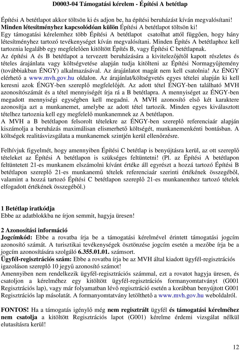 Egy támogatási kérelemhez több Építési A betétlapot csatolhat attól függően, hogy hány létesítményhez tartozó tevékenységet kíván megvalósítani.