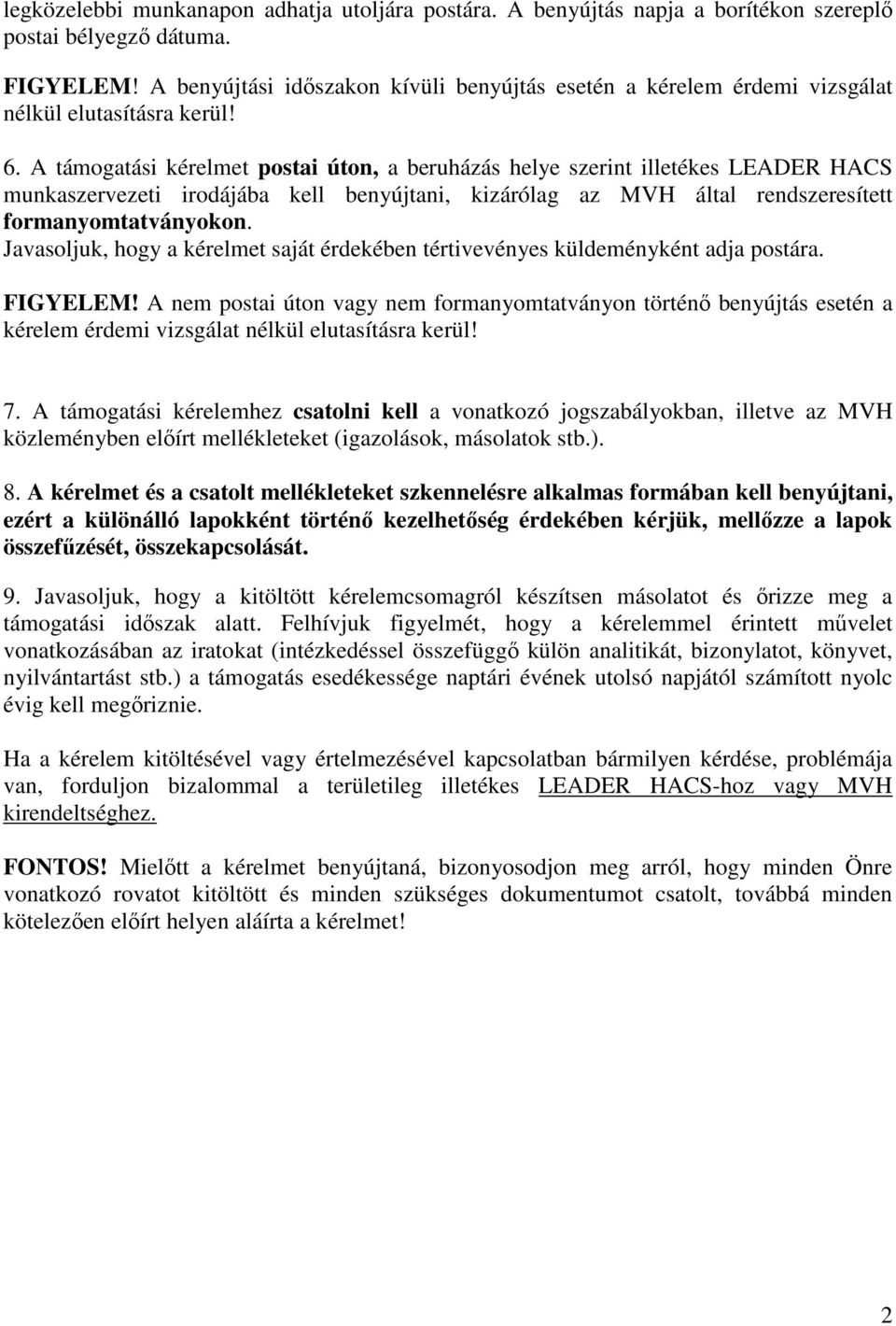 A támogatási kérelmet postai úton, a beruházás helye szerint illetékes LEADER HACS munkaszervezeti irodájába kell benyújtani, kizárólag az MVH által rendszeresített formanyomtatványokon.