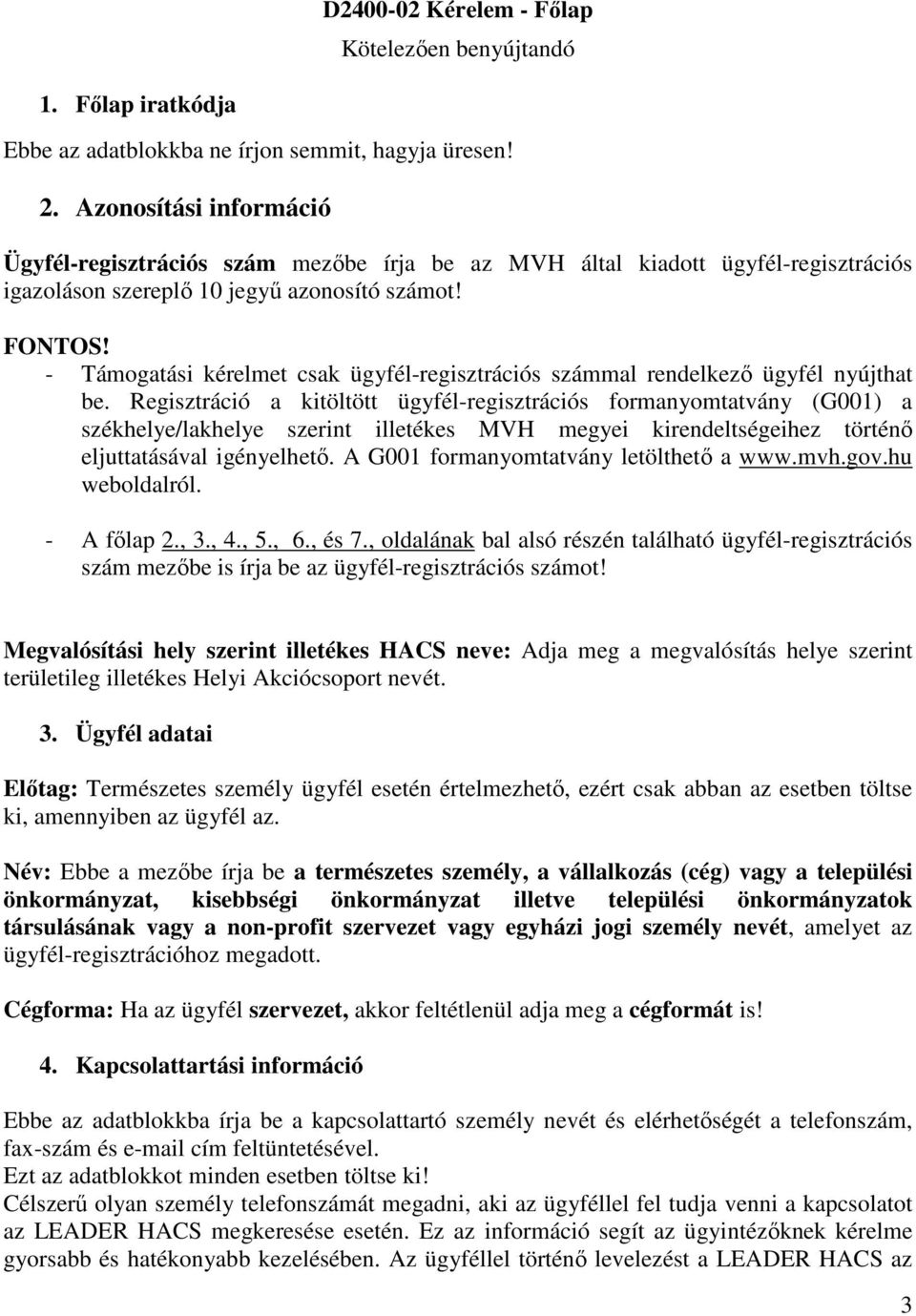 - Támogatási kérelmet csak ügyfél-regisztrációs számmal rendelkező ügyfél nyújthat be.