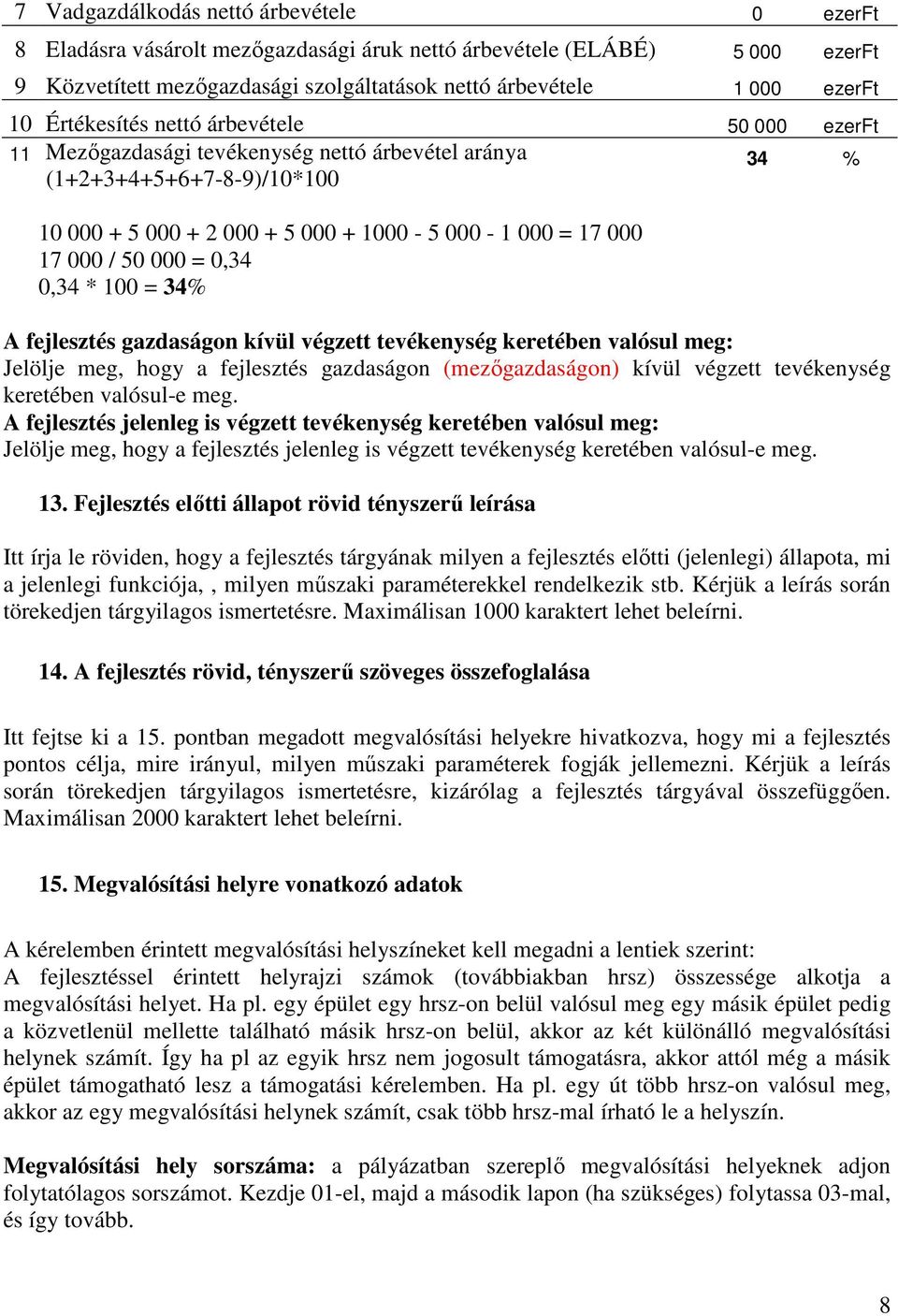 000 = 0,34 0,34 * 100 = 34% A fejlesztés gazdaságon kívül végzett tevékenység keretében valósul meg: Jelölje meg, hogy a fejlesztés gazdaságon (mezőgazdaságon) kívül végzett tevékenység keretében