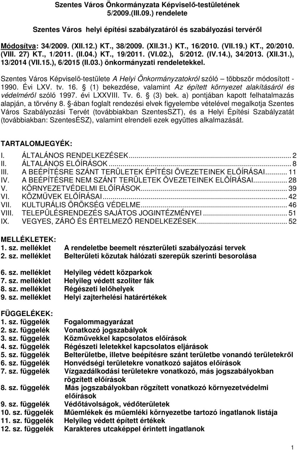 Szentes Város Képviselő-testülete A Helyi Önkormányzatokról szóló többször módosított - 1990. Évi LXV. tv. 16. (1) bekezdése, valamint Az épített környezet alakításáról és védelméről szóló 1997.