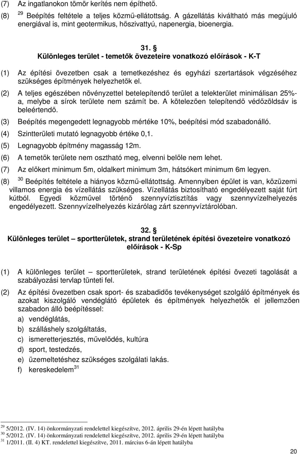 Különleges terület - temetők övezeteire vonatkozó előírások - K-T (1) Az építési övezetben csak a temetkezéshez és egyházi szertartások végzéséhez szükséges építmények helyezhetők el.