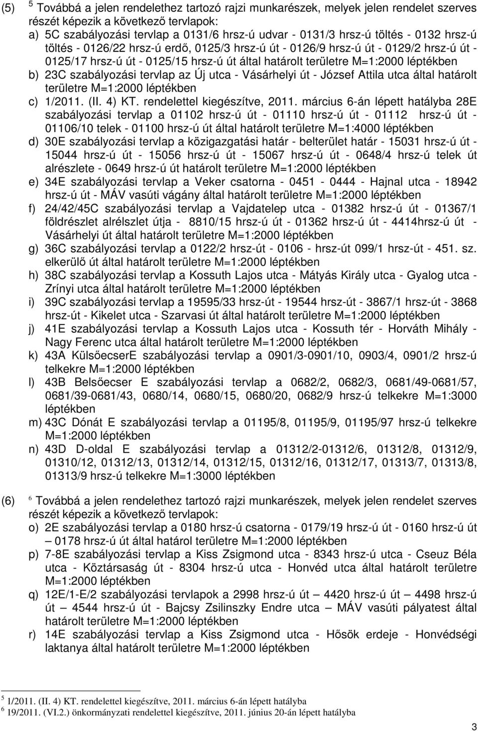 szabályozási tervlap az Új utca - Vásárhelyi út - József Attila utca által határolt területre M=1:2000 léptékben c) 1/2011. (II. 4) KT. rendelettel kiegészítve, 2011.