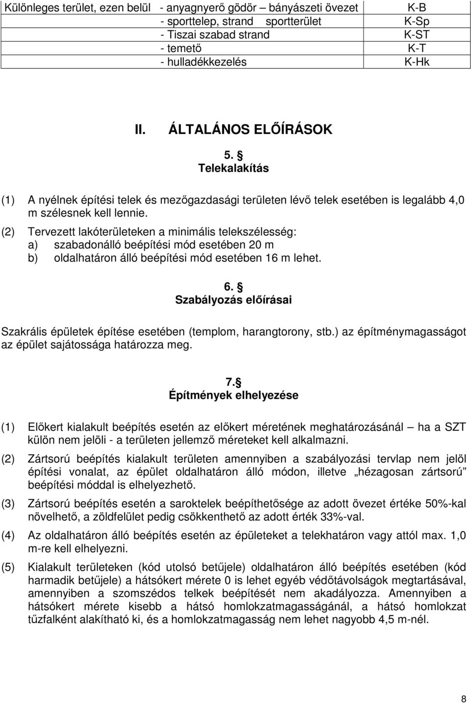 (2) Tervezett lakóterületeken a minimális telekszélesség: a) szabadonálló beépítési mód esetében 20 m b) oldalhatáron álló beépítési mód esetében 16 m lehet. 6.