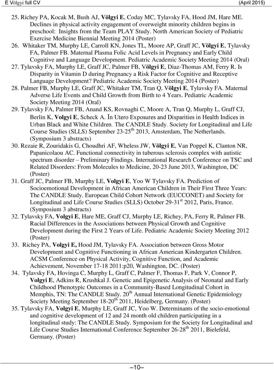 North American Society of Pediatric Exercise Medicine Biennial Meeting 2014 (Poster) 26. Whitaker TM, Murphy LE, Carroll KN, Jones TL, Moore AP, Graff JC, Völgyi E, Tylavsky FA, Palmer FB.