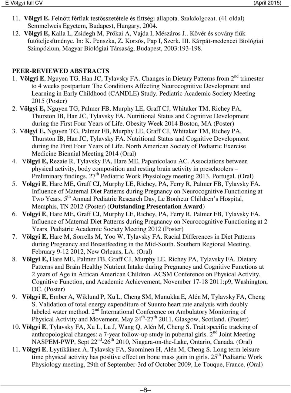 Kárpát-medencei Biológiai Szimpózium, Magyar Biológiai Társaság, Budapest, 2003:193-198. PEER-REVIEWED ABSTRACTS 1. Völgyi E, Nguyen TG, Han JC, Tylavsky FA.