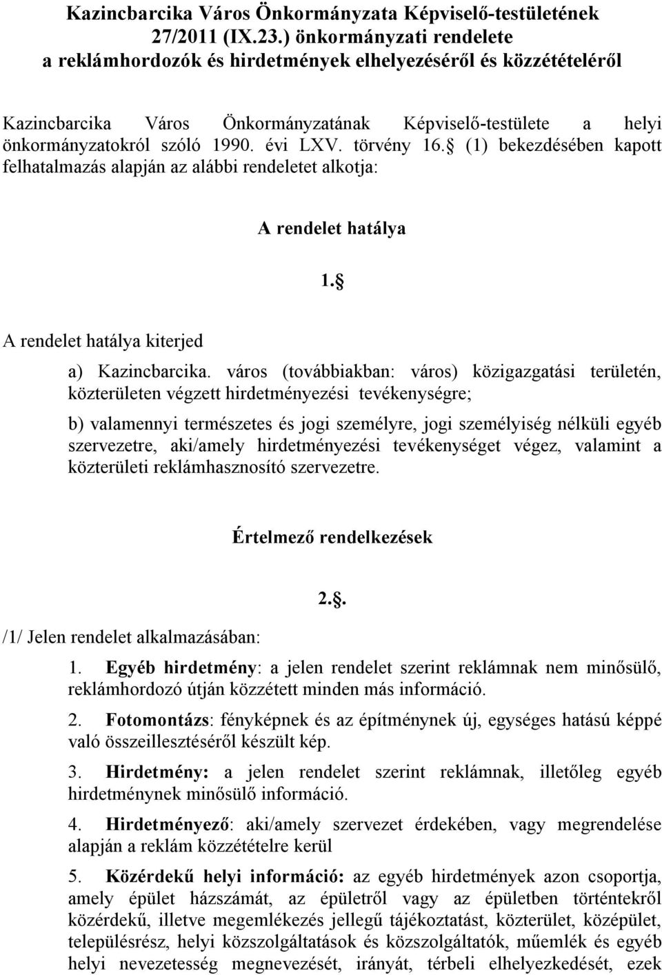 törvény 16. (1) bekezdésében kapott felhatalmazás alapján az alábbi rendeletet alkotja: A rendelet hatálya 1. A rendelet hatálya kiterjed a) Kazincbarcika.