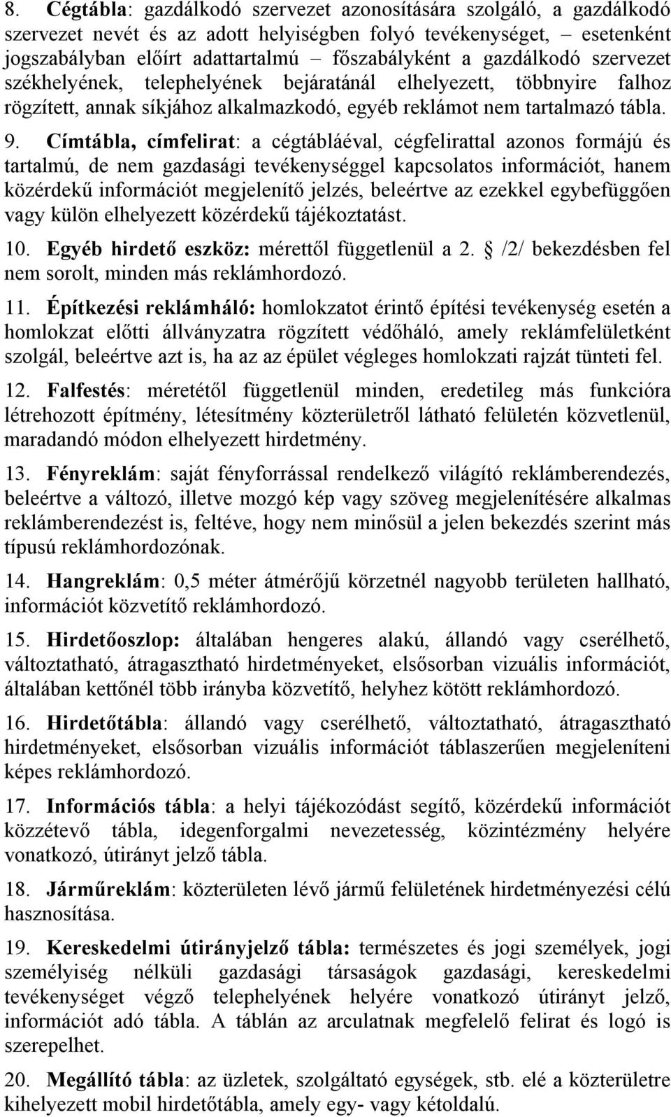 Címtábla, címfelirat: a cégtábláéval, cégfelirattal azonos formájú és tartalmú, de nem gazdasági tevékenységgel kapcsolatos információt, hanem közérdekű információt megjelenítő jelzés, beleértve az